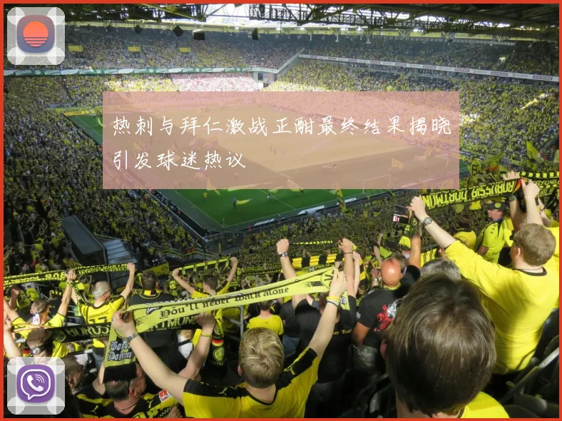 热刺与拜仁激战正酣最终结果揭晓引发球迷热议