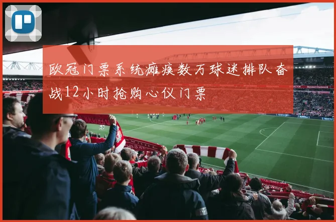 欧冠门票系统瘫痪数万球迷排队奋战12小时抢购心仪门票